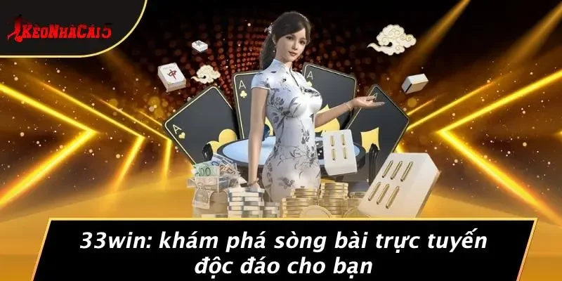 33WIN: KHÁM PHÁ SÒNG BÀI TRỰC TUYẾN ĐỘC ĐÁO CHO BẠN