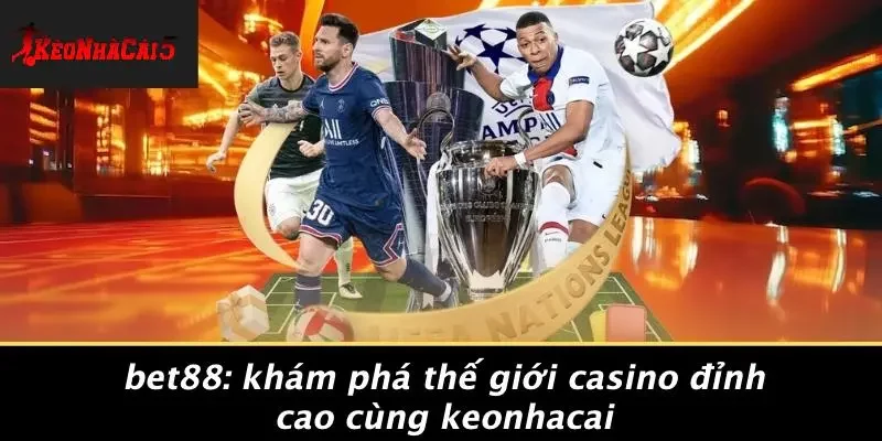 BET88: KHÁM PHÁ THẾ GIỚI CASINO ĐỈNH CAO CÙNG KEONHACAI