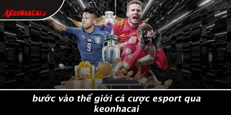Bước Vào Thế Giới Cá Cược Esport Qua Keonhacai