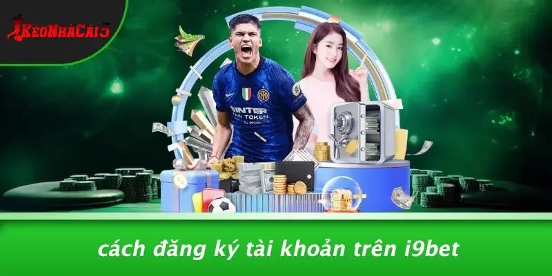Cách Đăng Ký Tài Khoản Trên I9BET