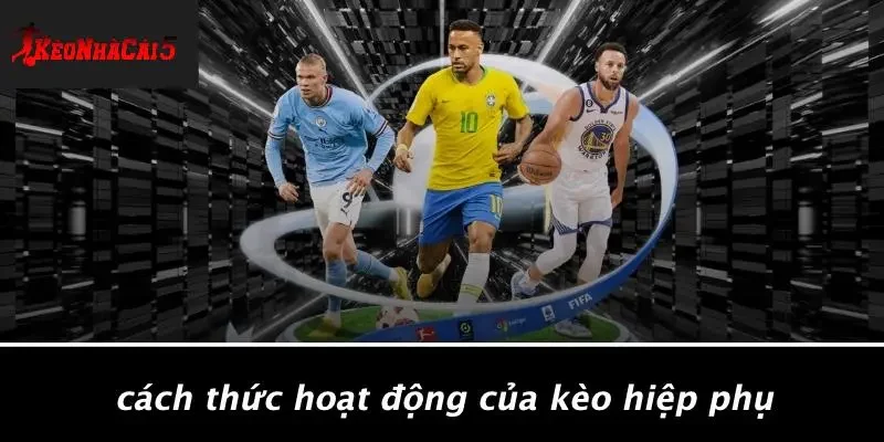 Cách Thức Hoạt Động Của Kèo Hiệp Phụ