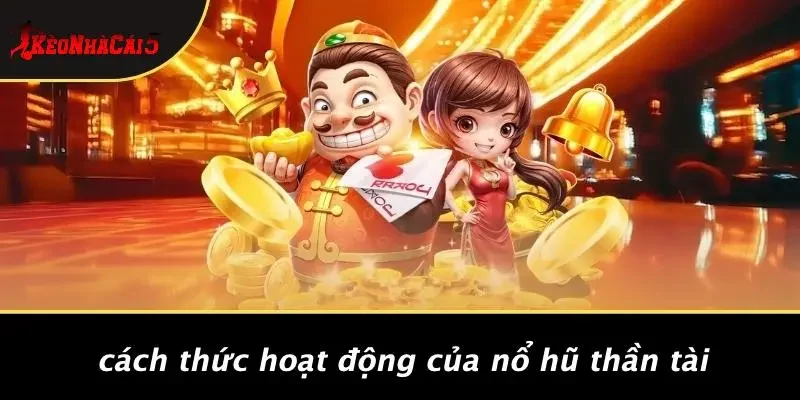 Cách Thức Hoạt Động Của Nổ Hũ Thần Tài