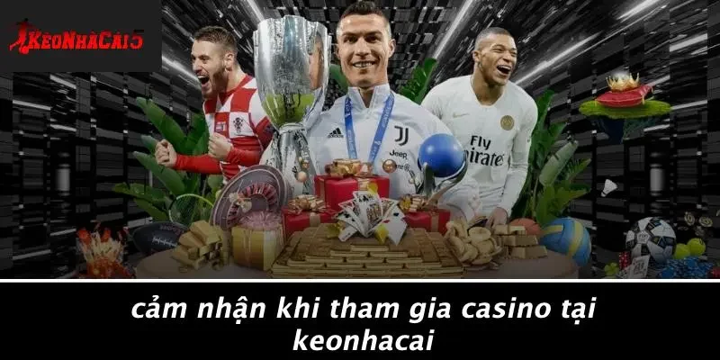 Cảm Nhận Khi Tham Gia Casino Tại Keonhacai
