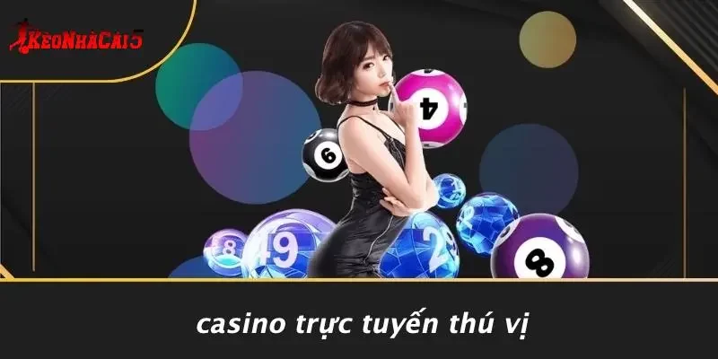 Casino Trực Tuyến Thú Vị
