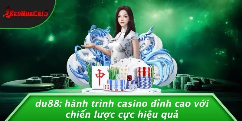DU88: HÀNH TRÌNH CASINO ĐỈNH CAO VỚI CHIẾN LƯỢC CỰC HIỆU QUẢ