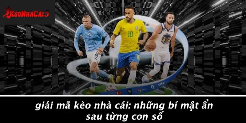 GIẢI MÃ KÈO NHÀ CÁI: NHỮNG BÍ MẬT ẨN SAU TỪNG CON SỐ