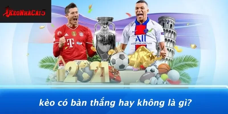 Kèo Có Bàn Thắng Hay Không Là Gì?