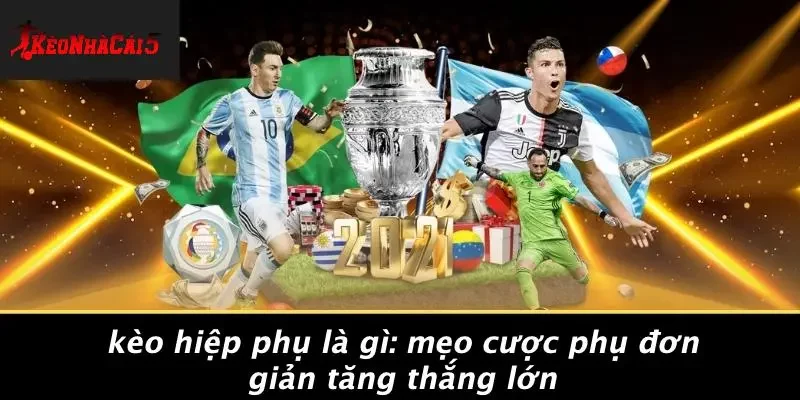 KÈO HIỆP PHỤ LÀ GÌ: MẸO CƯỢC PHỤ ĐƠN GIẢN TĂNG THẮNG LỚN