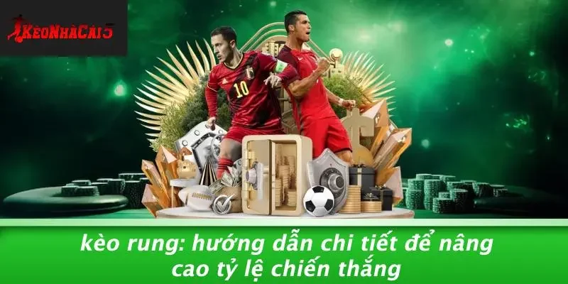 KÈO RUNG: HƯỚNG DẪN CHI TIẾT ĐỂ NÂNG CAO TỶ LỆ CHIẾN THẮNG