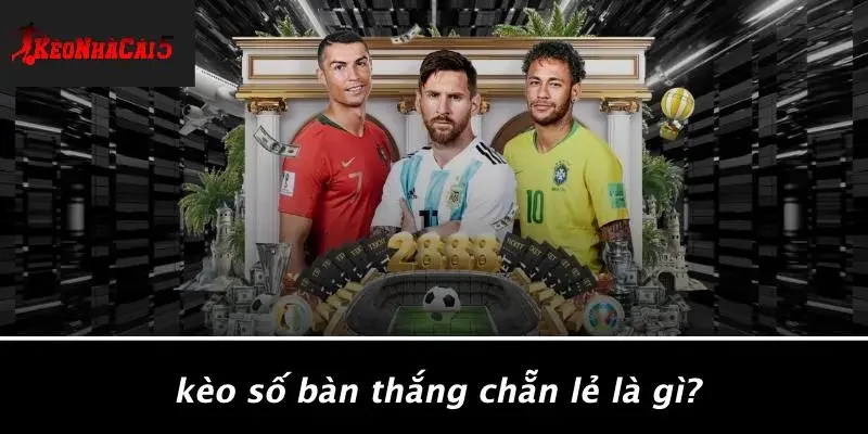 Kèo Số Bàn Thắng Chẵn Lẻ Là Gì?