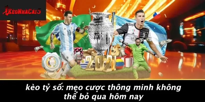 KÈO TỶ SỐ: MẸO CƯỢC THÔNG MINH KHÔNG THỂ BỎ QUA HÔM NAY