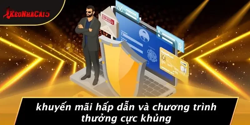 Khuyến Mãi Hấp Dẫn Và Chương Trình Thưởng Cực Khủng