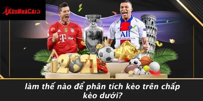 Làm Thế Nào Để Phân Tích Kèo Trên Chấp Kèo Dưới?