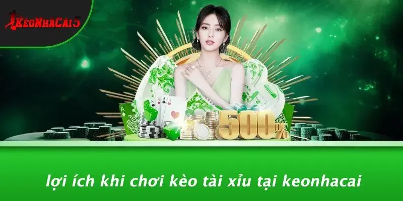 Lợi Ích Khi Chơi Kèo Tài Xỉu Tại Keonhacai