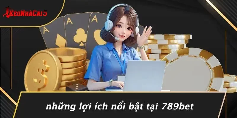 Những Lợi Ích Nổi Bật Tại 789BET