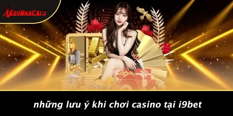 Những Lưu Ý Khi Chơi Casino Tại I9BET