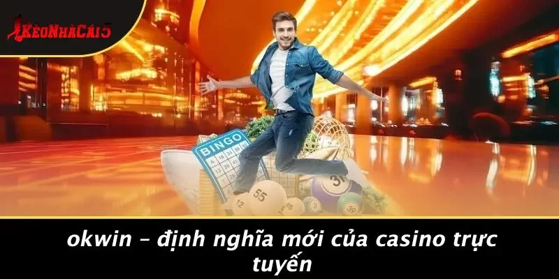 OKWIN – Định Nghĩa Mới Của Casino Trực Tuyến