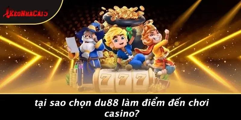 Tại Sao Chọn DU88 Làm Điểm Đến Chơi Casino?