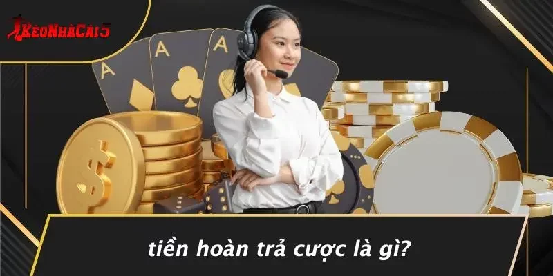 Tiền Hoàn Trả Cược Là Gì?