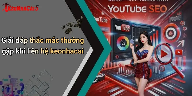 Giải đáp thắc mắc thường gặp khi liên hệ keonhacai