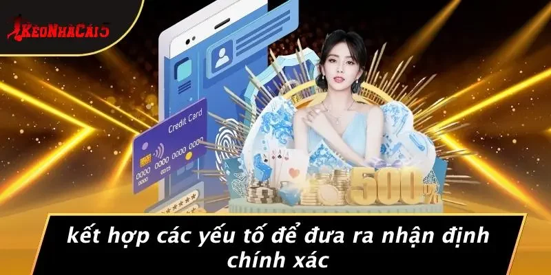 Kết Hợp Các Yếu Tố Để ĐƯA Ra Nhận Định Chính Xác