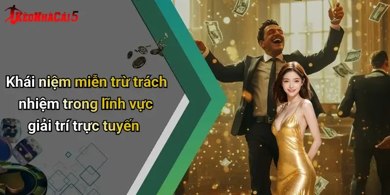 Khái niệm miễn trừ trách nhiệm trong lĩnh vực giải trí trực tuyến