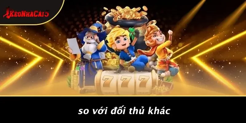 So Với Đối Thủ Khác