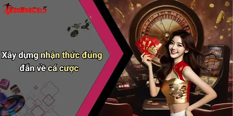Xây dựng nhận thức đúng đắn về cá cược